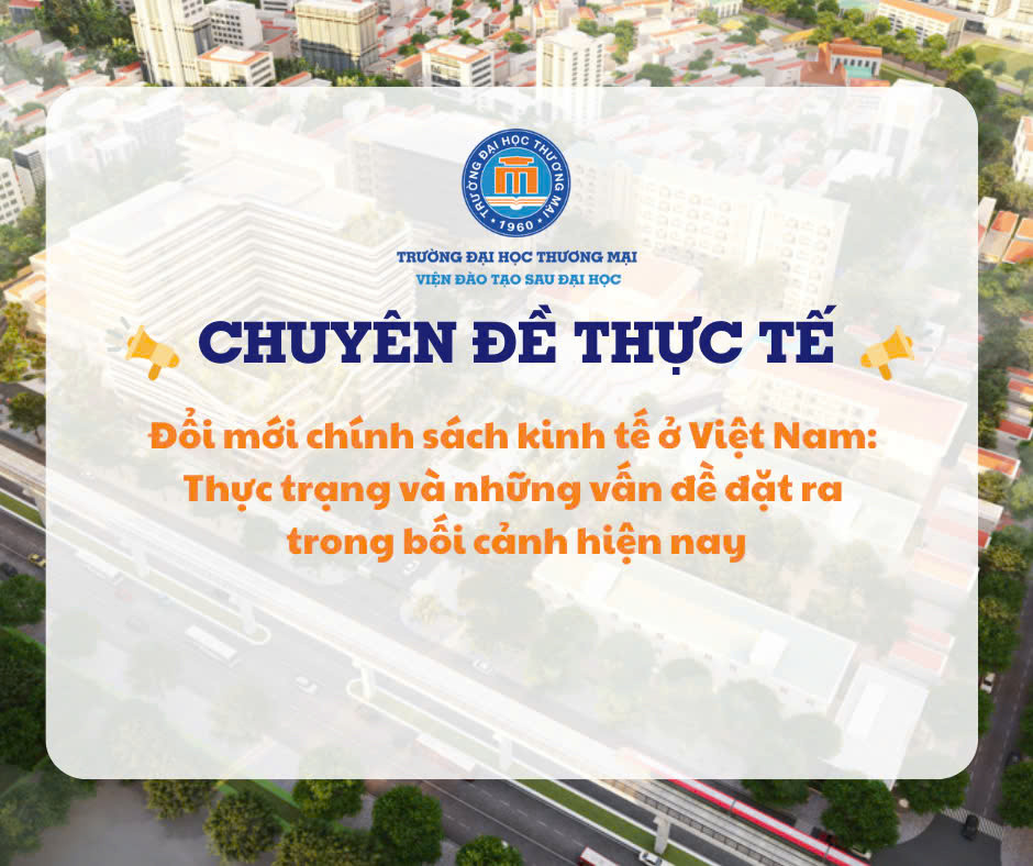 Thông báo tổ chức chuyên đề thực tế “Đổi mới chính sách kinh tế ở Việt Nam: Thực trạng và những vấn đề đặt ra trong bối cảnh hiện nay”