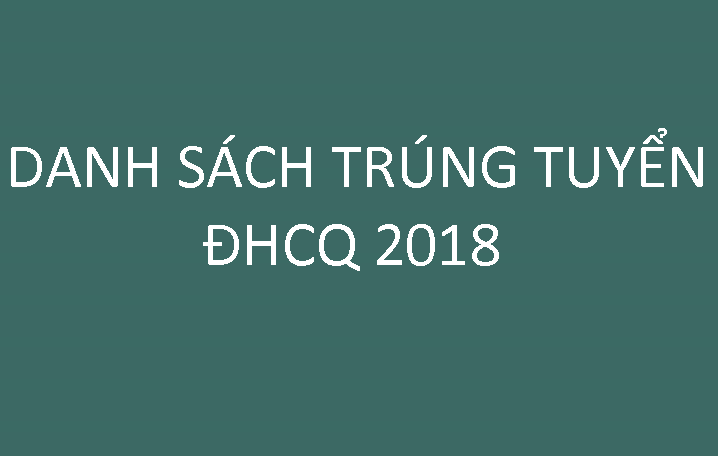 Danh sách thí sinh trúng tuyển ĐHCQ 2018